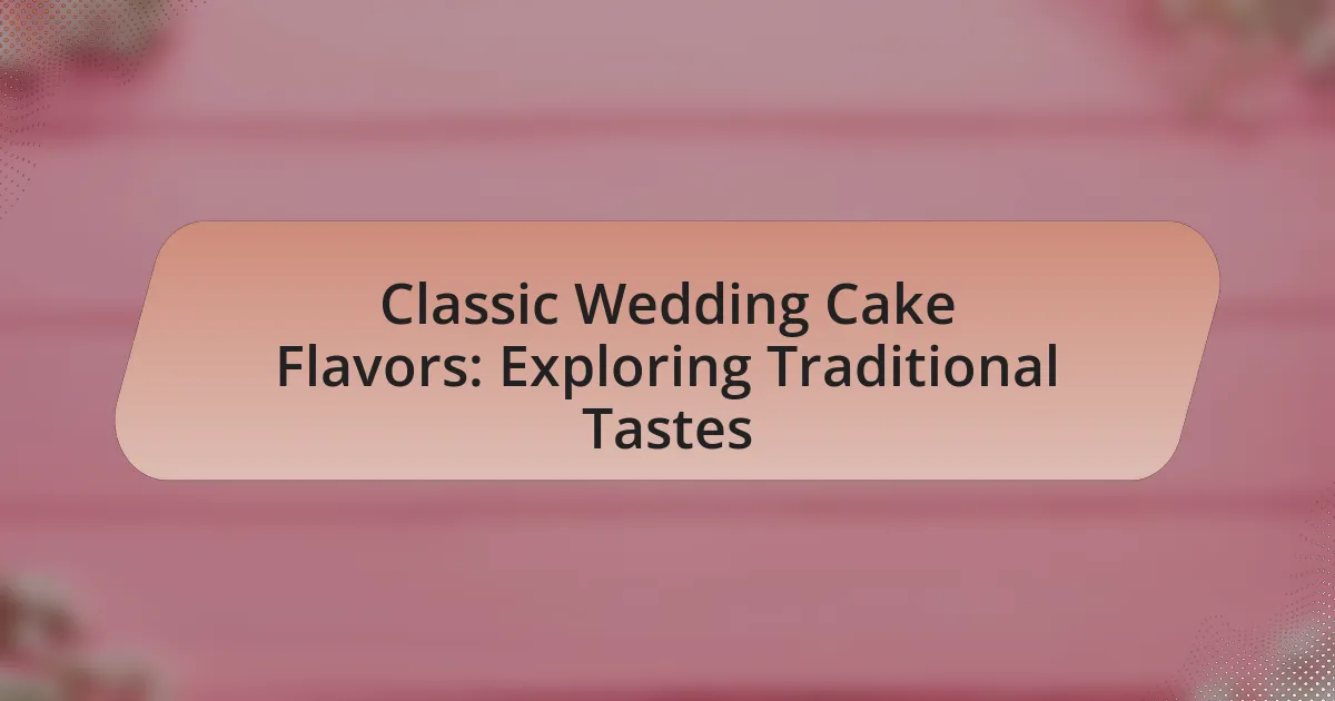 Classic Wedding Cake Flavors: Exploring Traditional Tastes