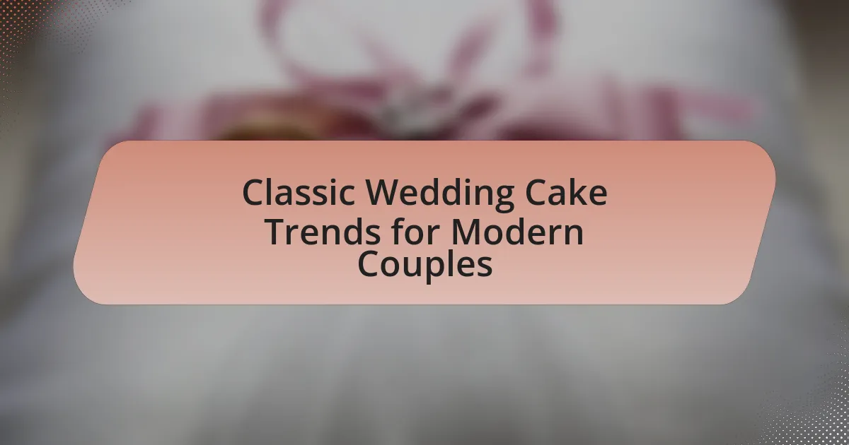 Classic Wedding Cake Trends for Modern Couples