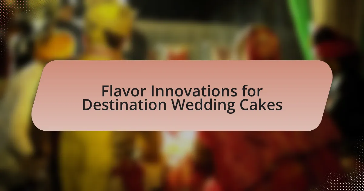 Flavor Innovations for Destination Wedding Cakes