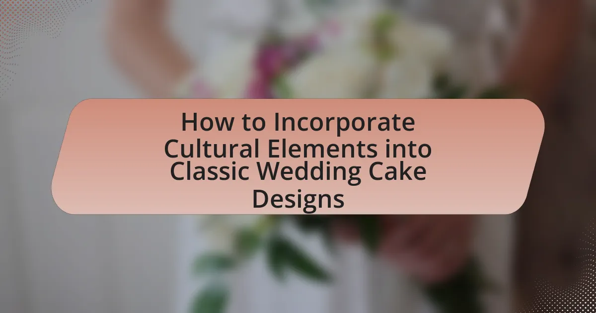 How to Incorporate Cultural Elements into Classic Wedding Cake Designs
