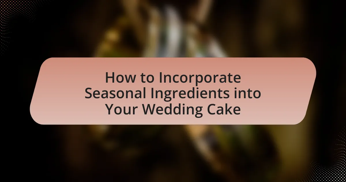 How to Incorporate Seasonal Ingredients into Your Wedding Cake