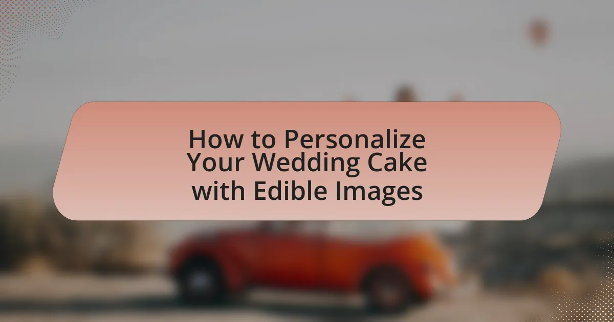 How to Personalize Your Wedding Cake with Edible Images
