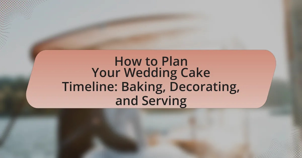 How to Plan Your Wedding Cake Timeline: Baking, Decorating, and Serving