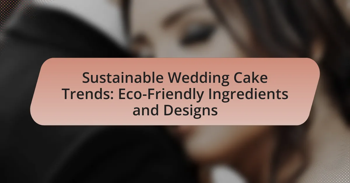 Sustainable Wedding Cake Trends: Eco-Friendly Ingredients and Designs