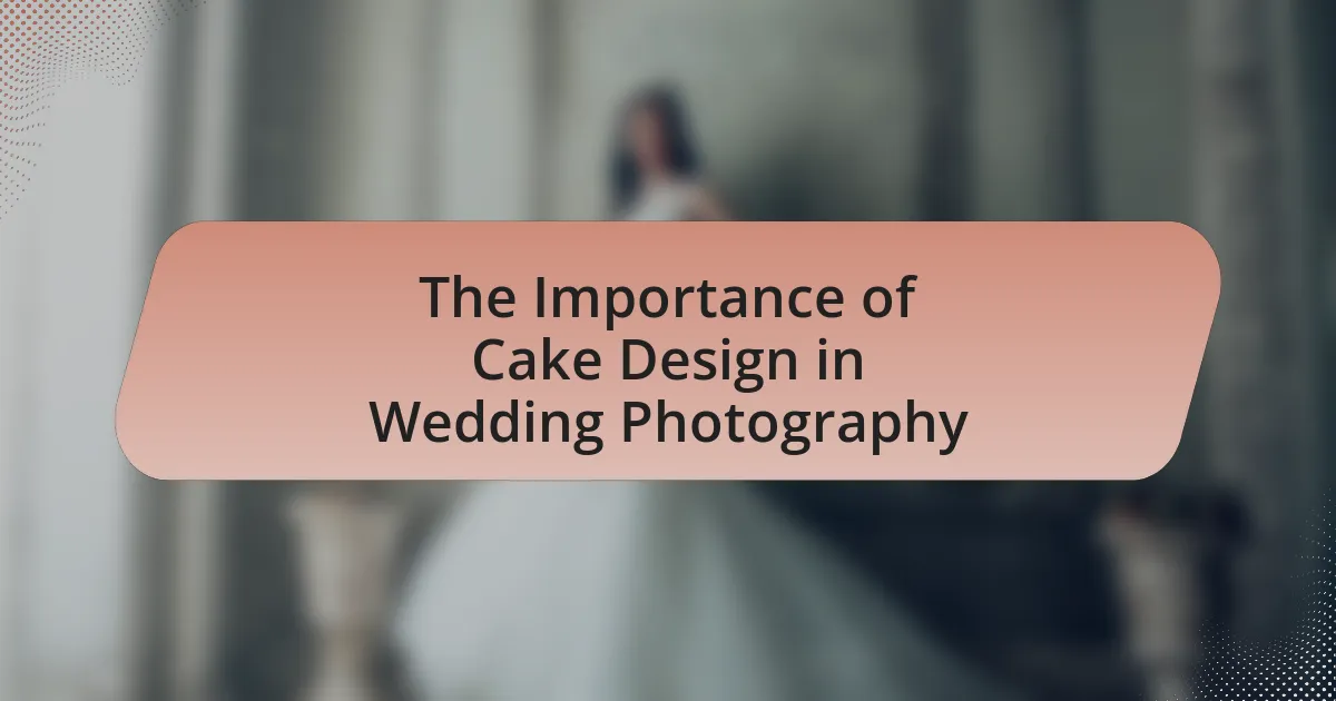 The Importance of Cake Design in Wedding Photography