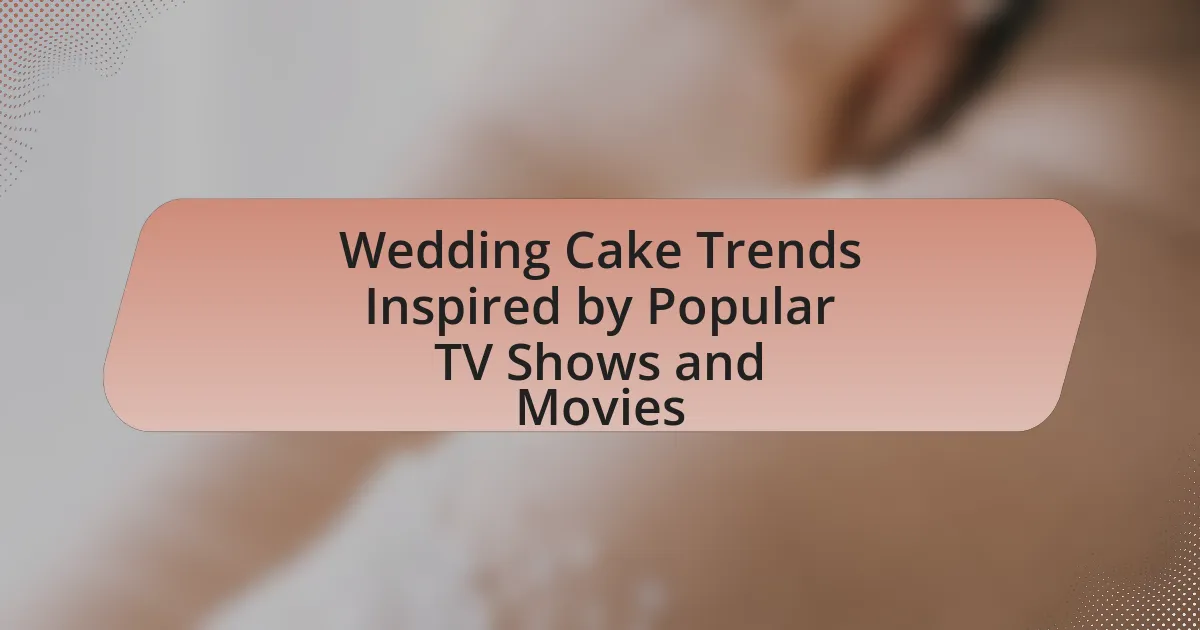 Wedding Cake Trends Inspired by Popular TV Shows and Movies