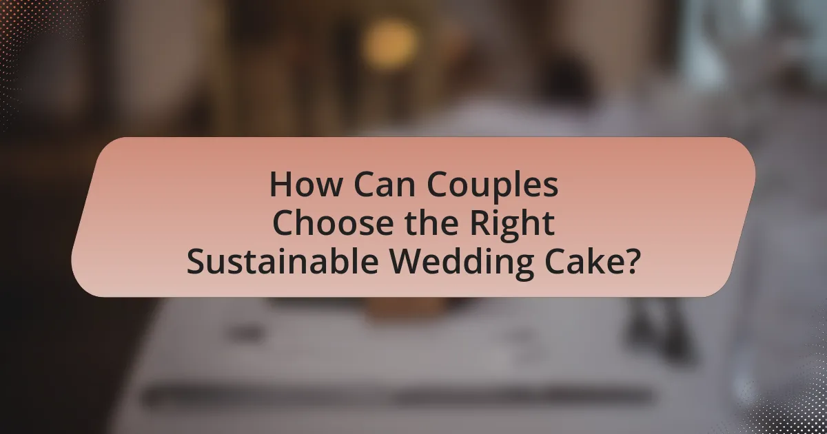 How Can Couples Choose the Right Sustainable Wedding Cake?