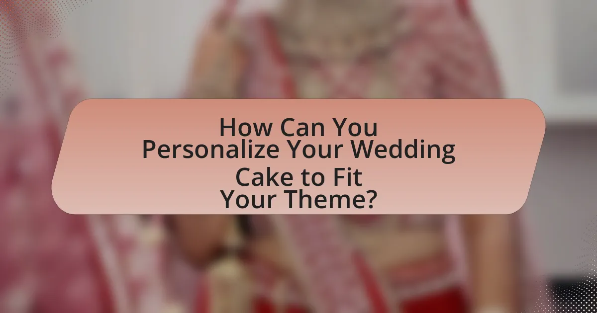 How Can You Personalize Your Wedding Cake to Fit Your Theme?