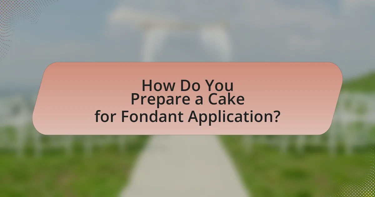 How Do You Prepare a Cake for Fondant Application?