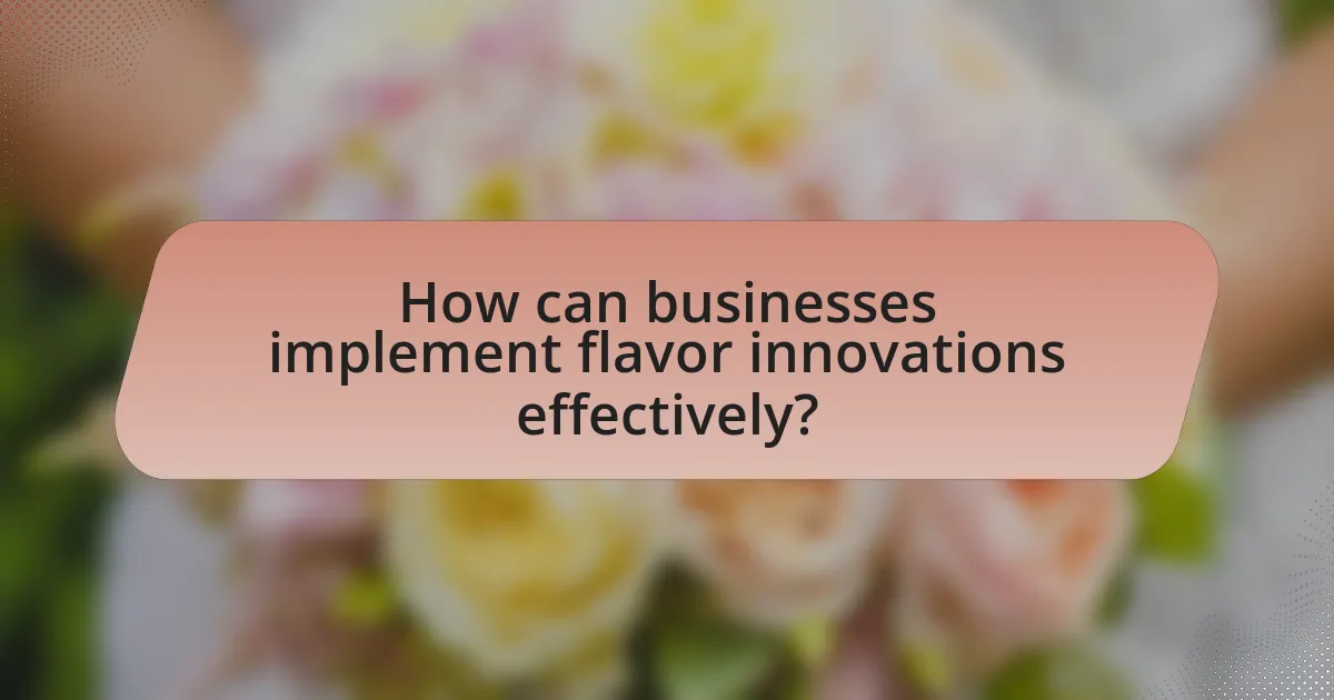 How can businesses implement flavor innovations effectively?