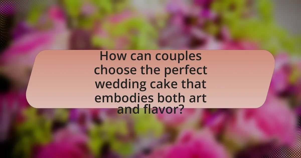 How can couples choose the perfect wedding cake that embodies both art and flavor?