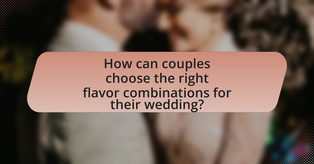 How can couples choose the right flavor combinations for their wedding?
