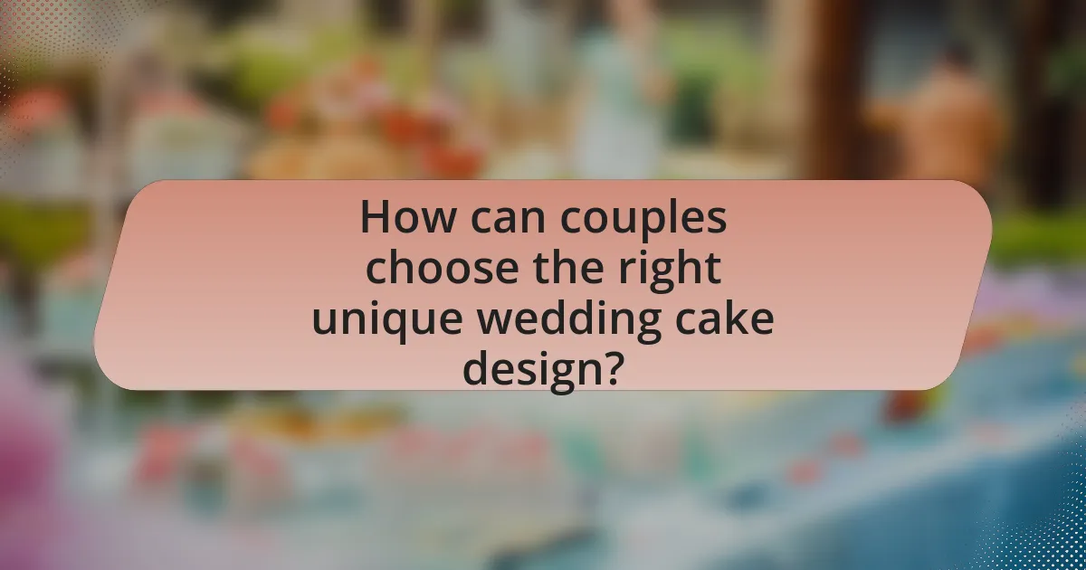 How can couples choose the right unique wedding cake design?