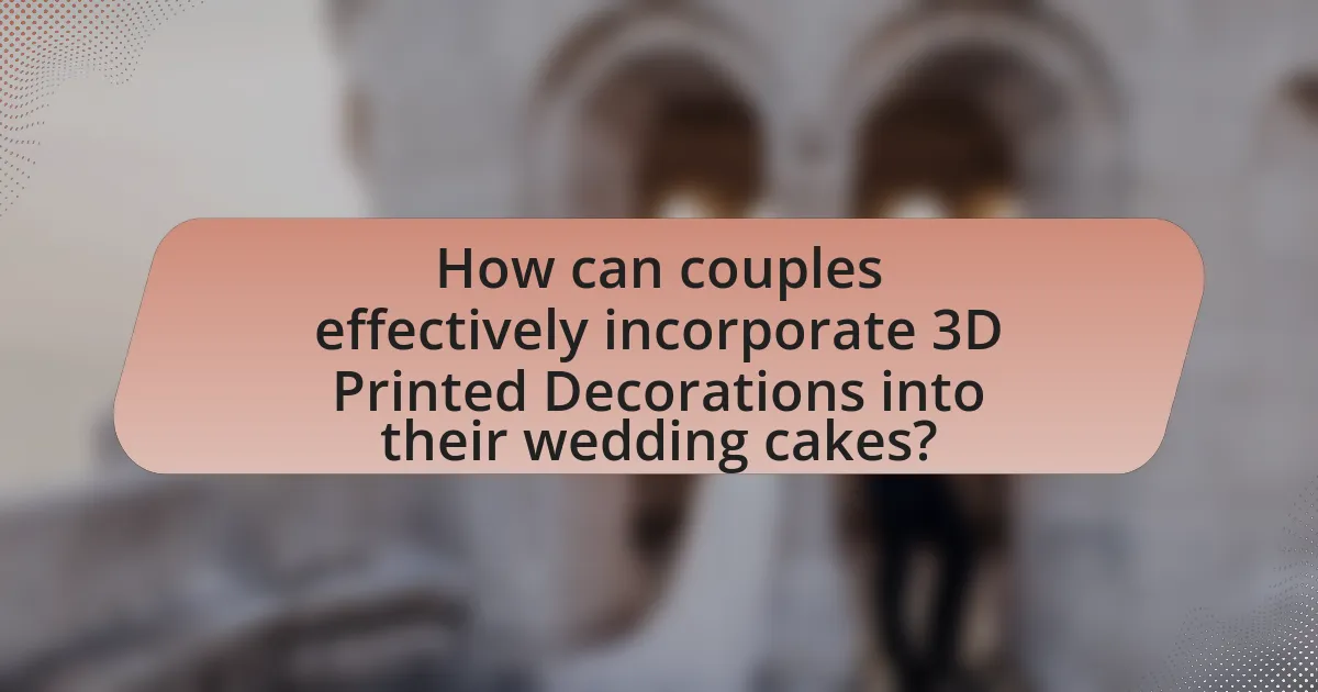 How can couples effectively incorporate 3D Printed Decorations into their wedding cakes?