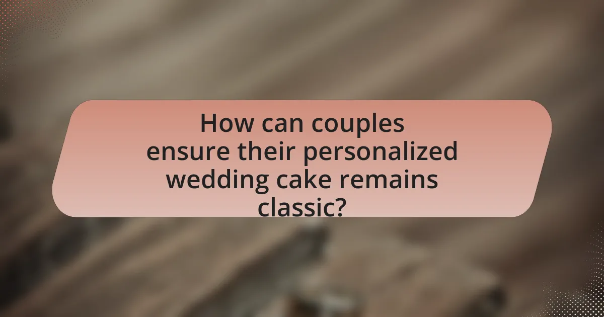 How can couples ensure their personalized wedding cake remains classic?