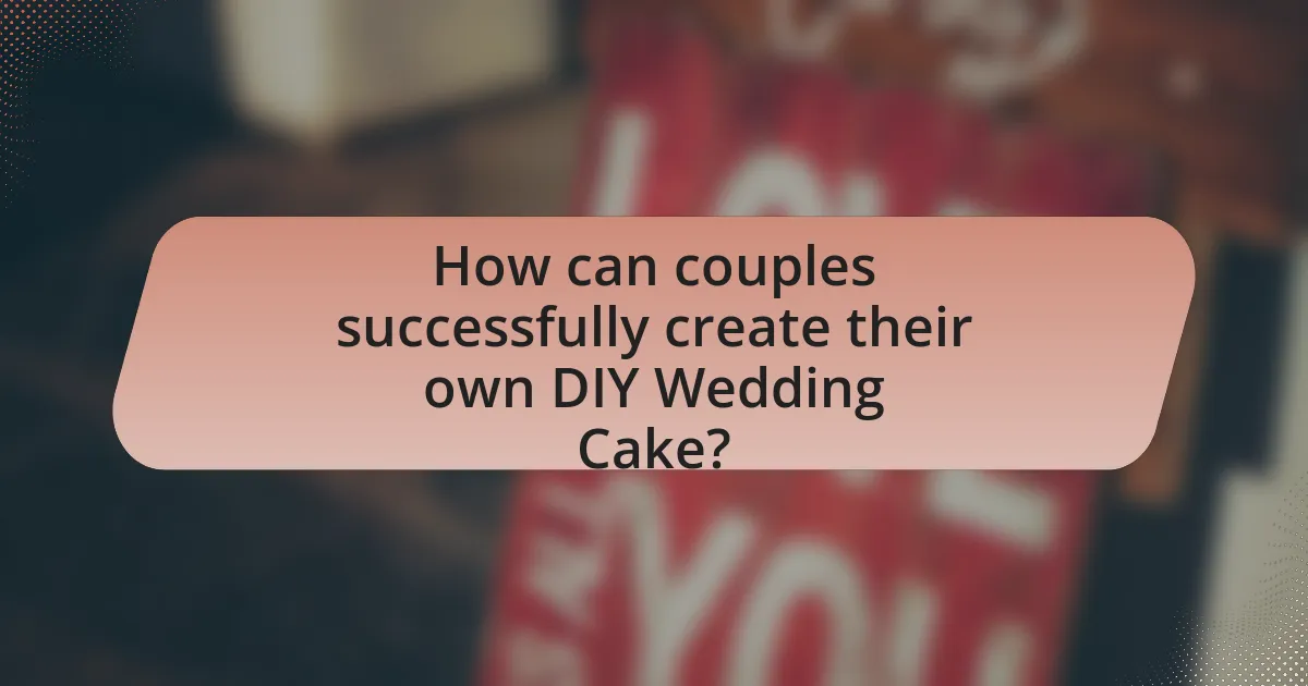 How can couples successfully create their own DIY Wedding Cake?