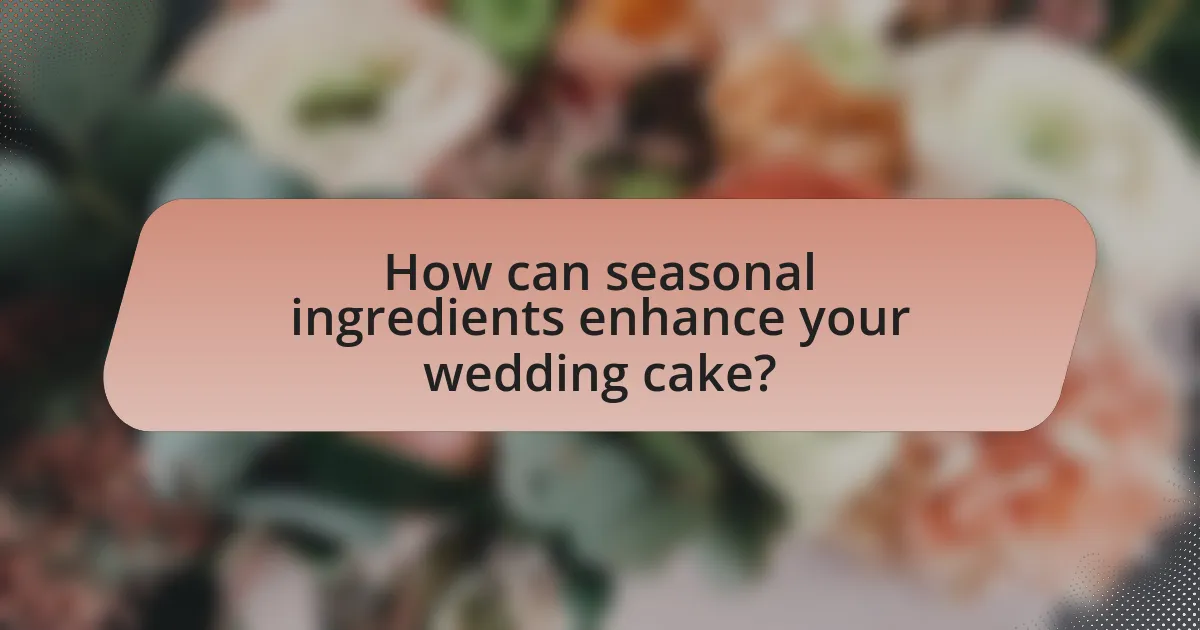 How can seasonal ingredients enhance your wedding cake?