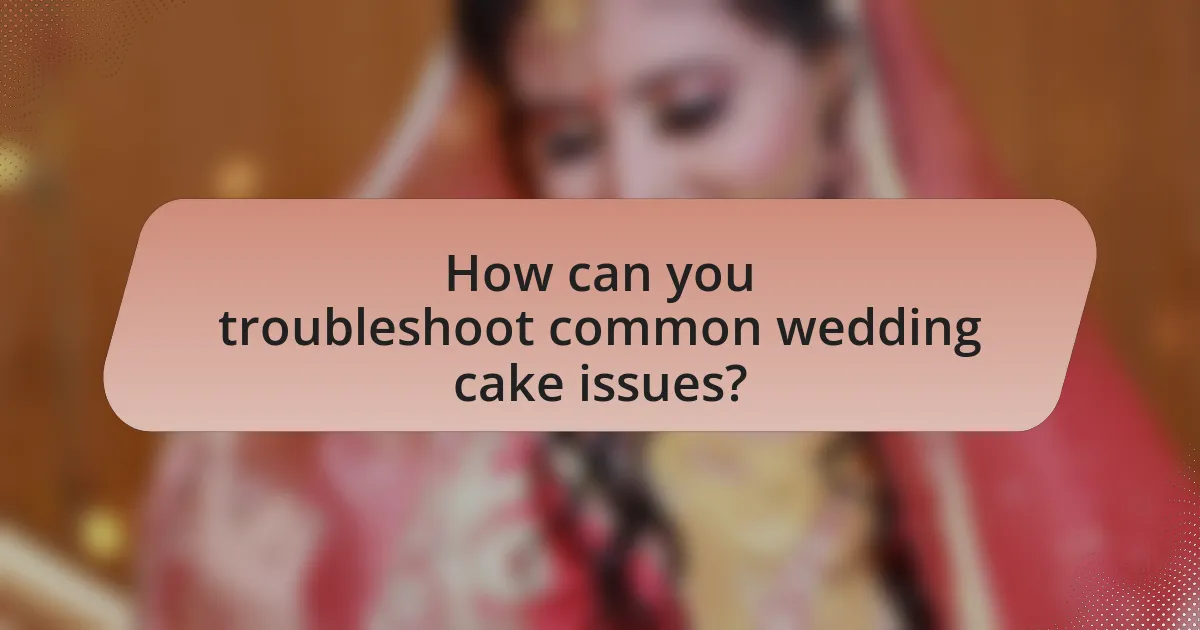How can you troubleshoot common wedding cake issues?