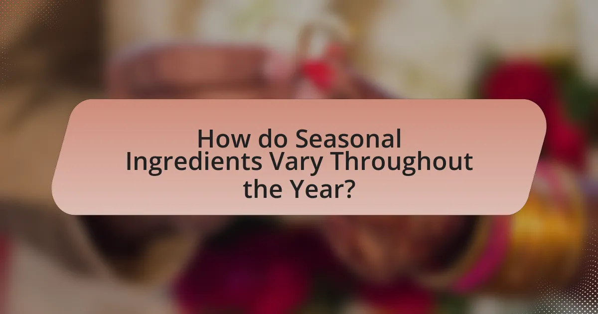 How do Seasonal Ingredients Vary Throughout the Year?