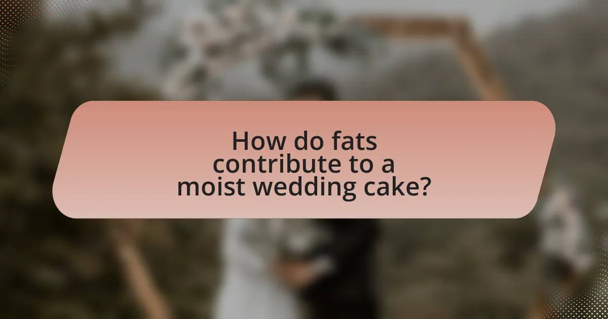 How do fats contribute to a moist wedding cake?