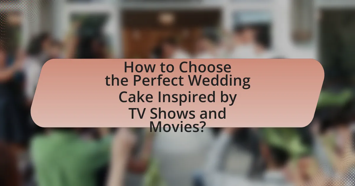 How to Choose the Perfect Wedding Cake Inspired by TV Shows and Movies?