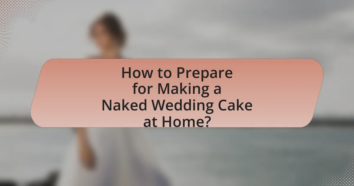 How to Prepare for Making a Naked Wedding Cake at Home?