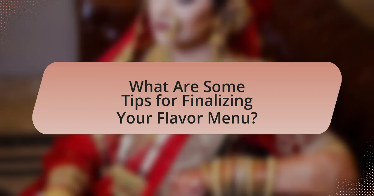 What Are Some Tips for Finalizing Your Flavor Menu?