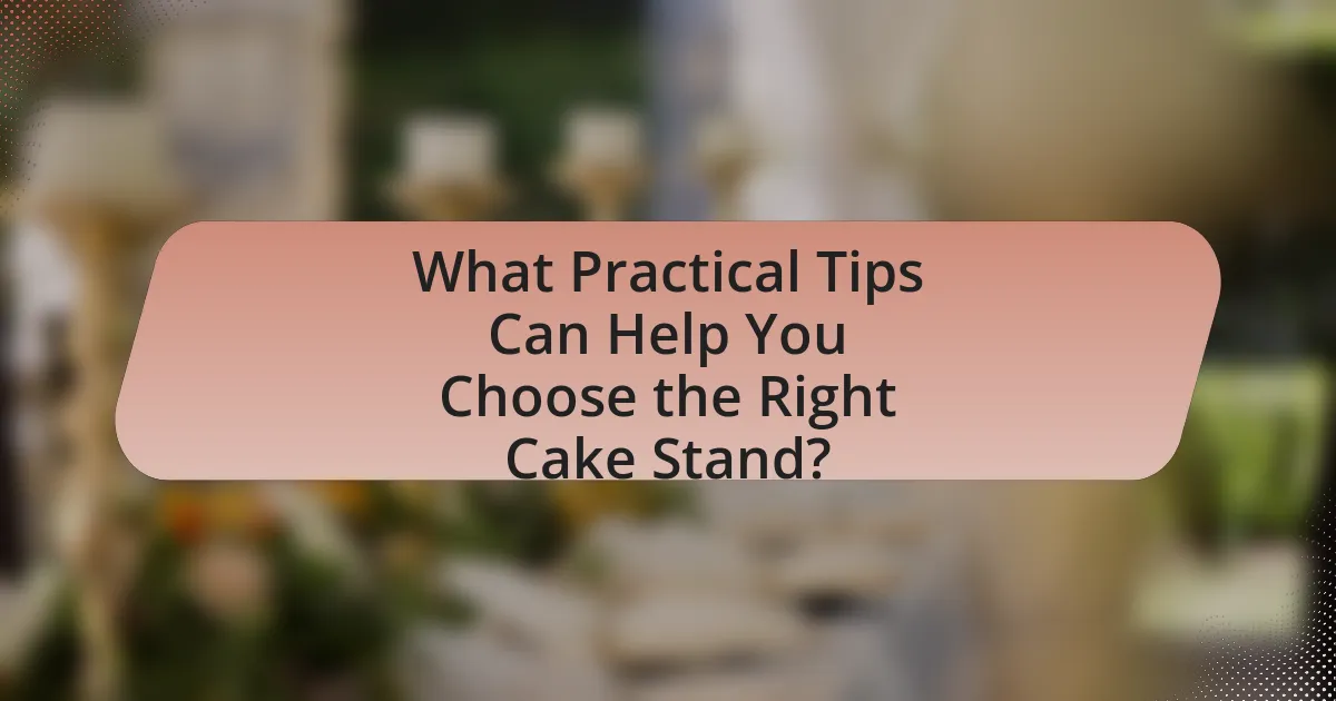 What Practical Tips Can Help You Choose the Right Cake Stand?