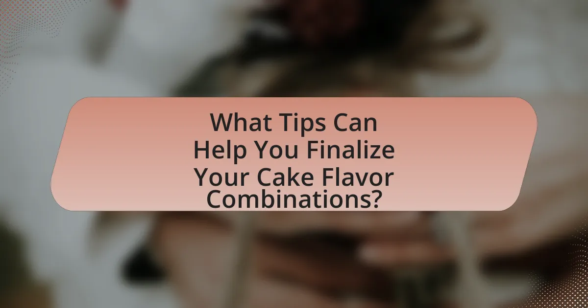 What Tips Can Help You Finalize Your Cake Flavor Combinations?