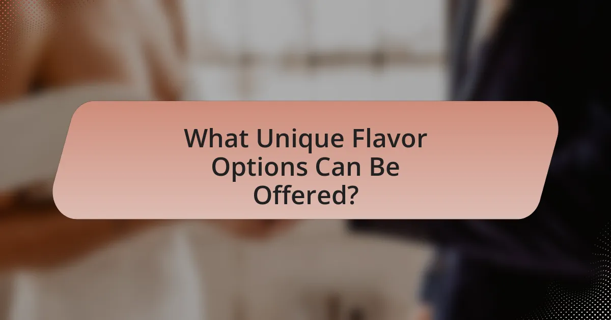 What Unique Flavor Options Can Be Offered?