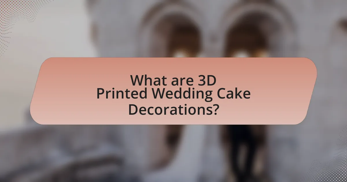What are 3D Printed Wedding Cake Decorations?