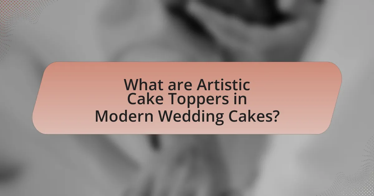 What are Artistic Cake Toppers in Modern Wedding Cakes?