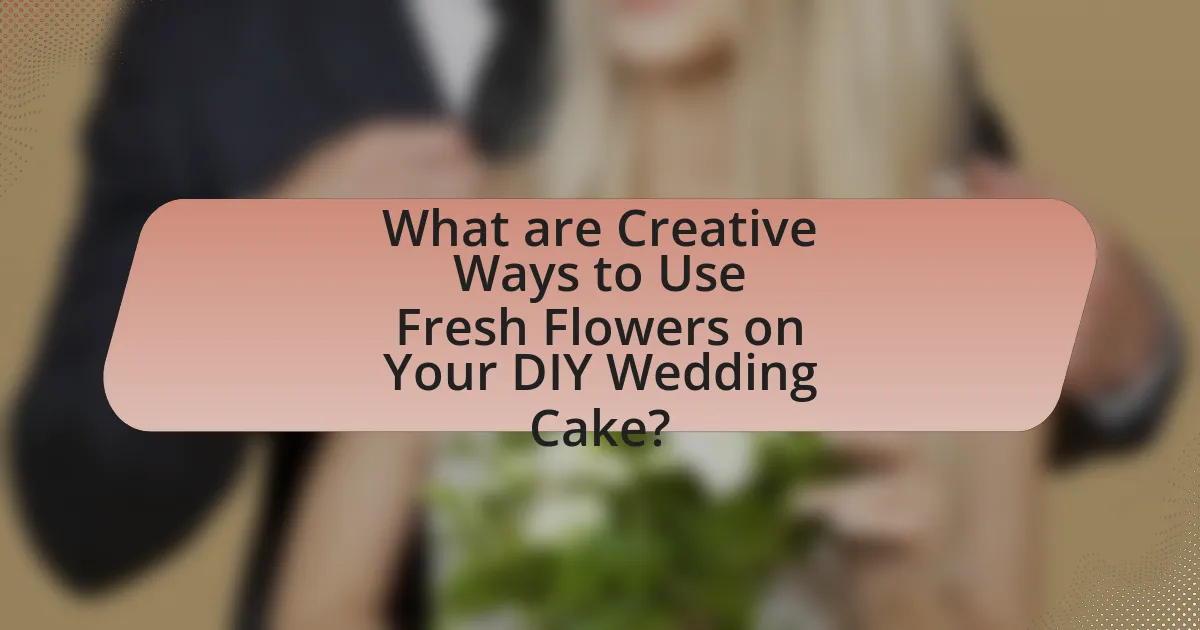 What are Creative Ways to Use Fresh Flowers on Your DIY Wedding Cake?