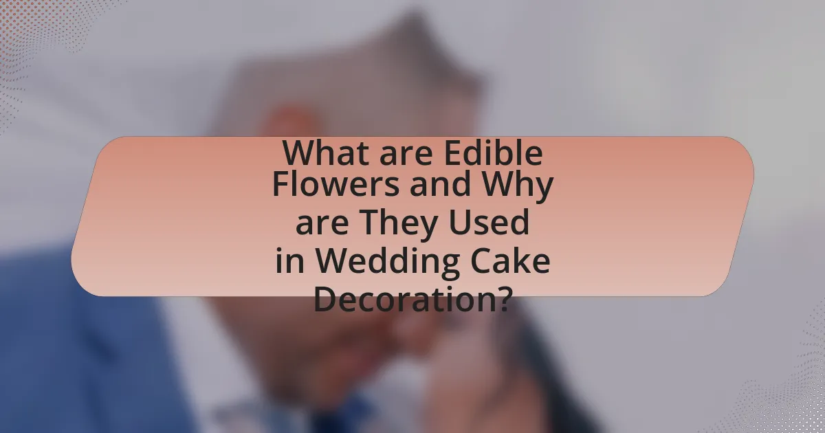 What are Edible Flowers and Why are They Used in Wedding Cake Decoration?