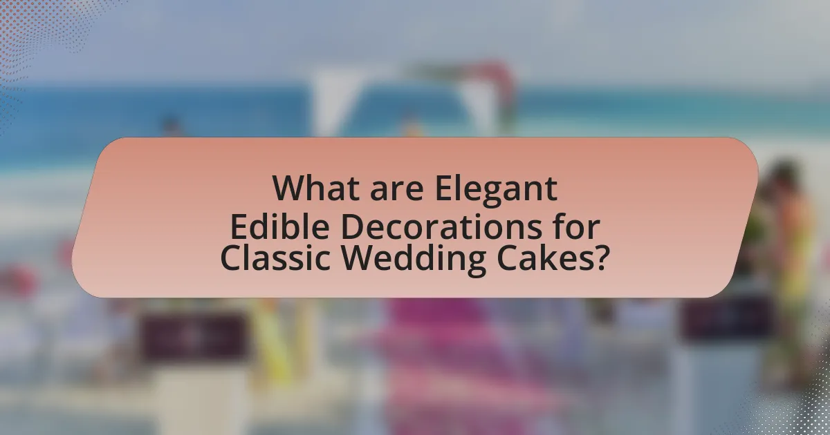 What are Elegant Edible Decorations for Classic Wedding Cakes?