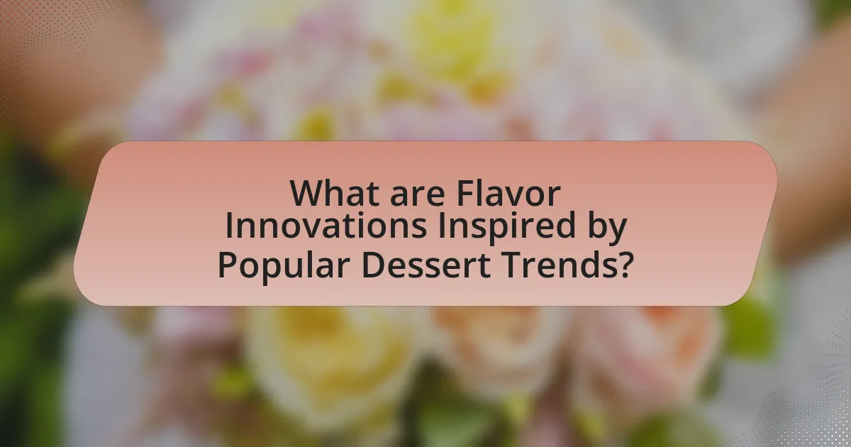 What are Flavor Innovations Inspired by Popular Dessert Trends?