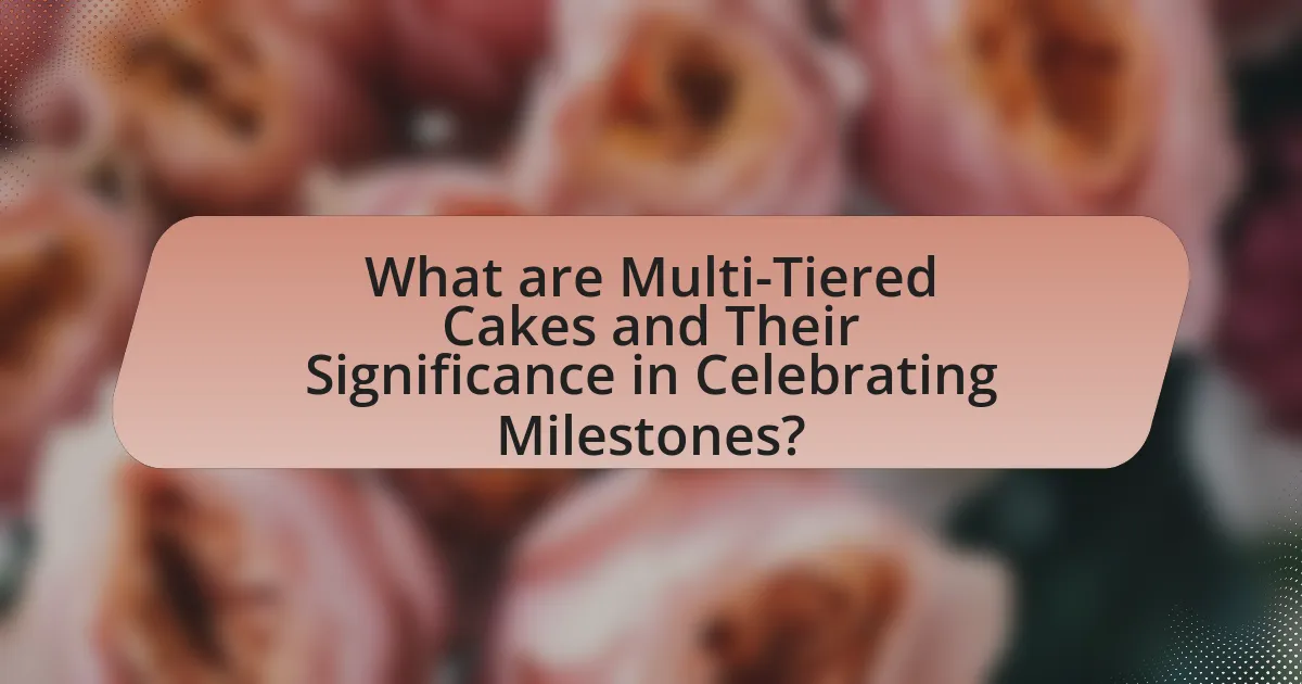 What are Multi-Tiered Cakes and Their Significance in Celebrating Milestones?