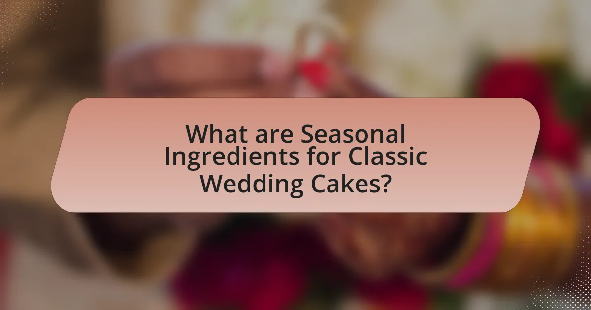 What are Seasonal Ingredients for Classic Wedding Cakes?