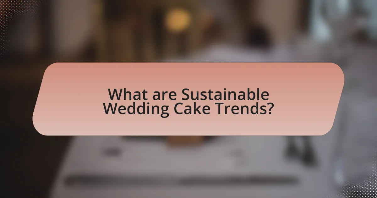 What are Sustainable Wedding Cake Trends?