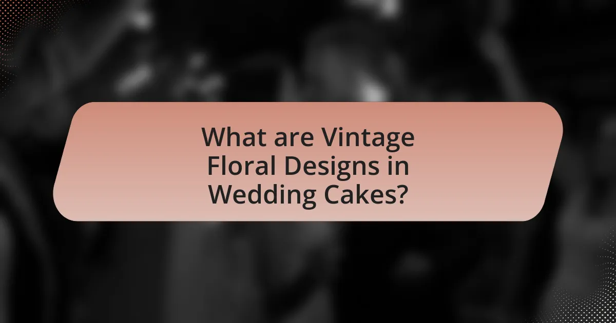 What are Vintage Floral Designs in Wedding Cakes?