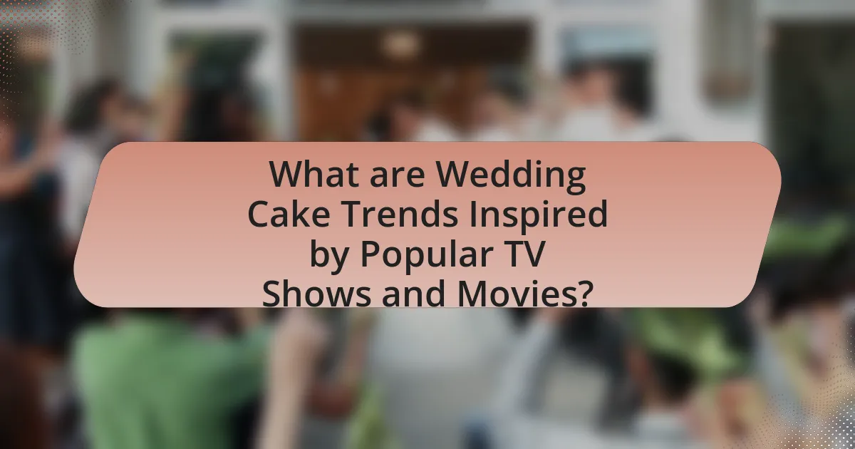What are Wedding Cake Trends Inspired by Popular TV Shows and Movies?