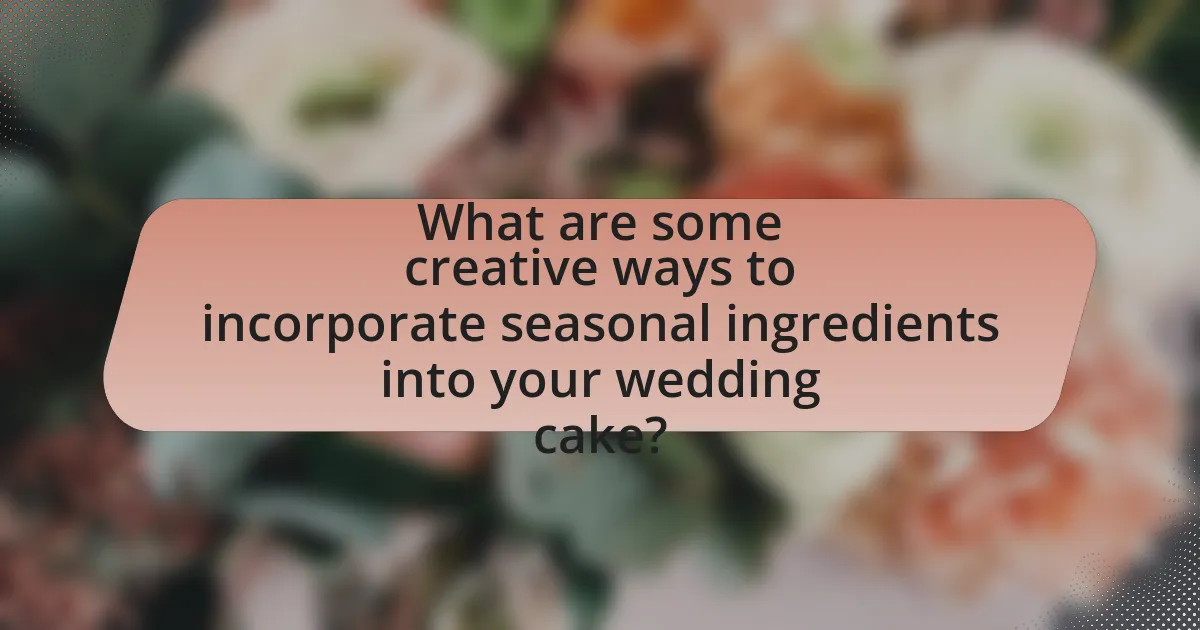 What are some creative ways to incorporate seasonal ingredients into your wedding cake?