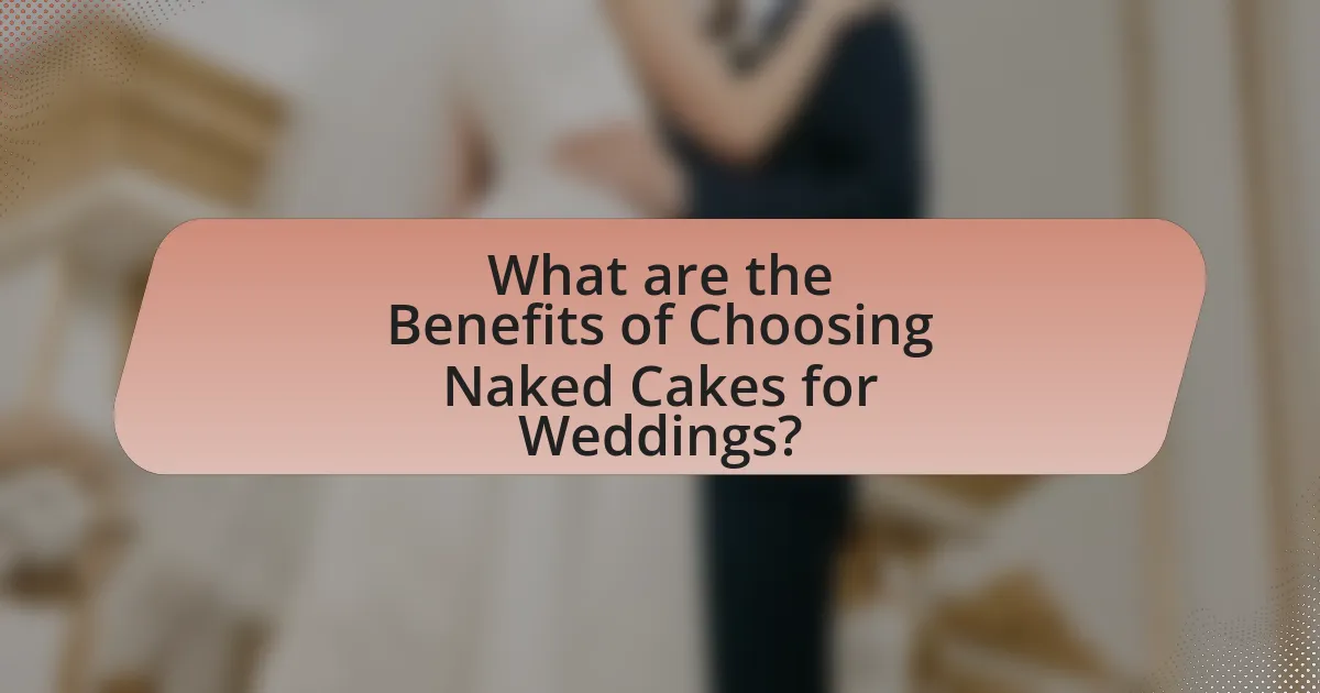 What are the Benefits of Choosing Naked Cakes for Weddings?