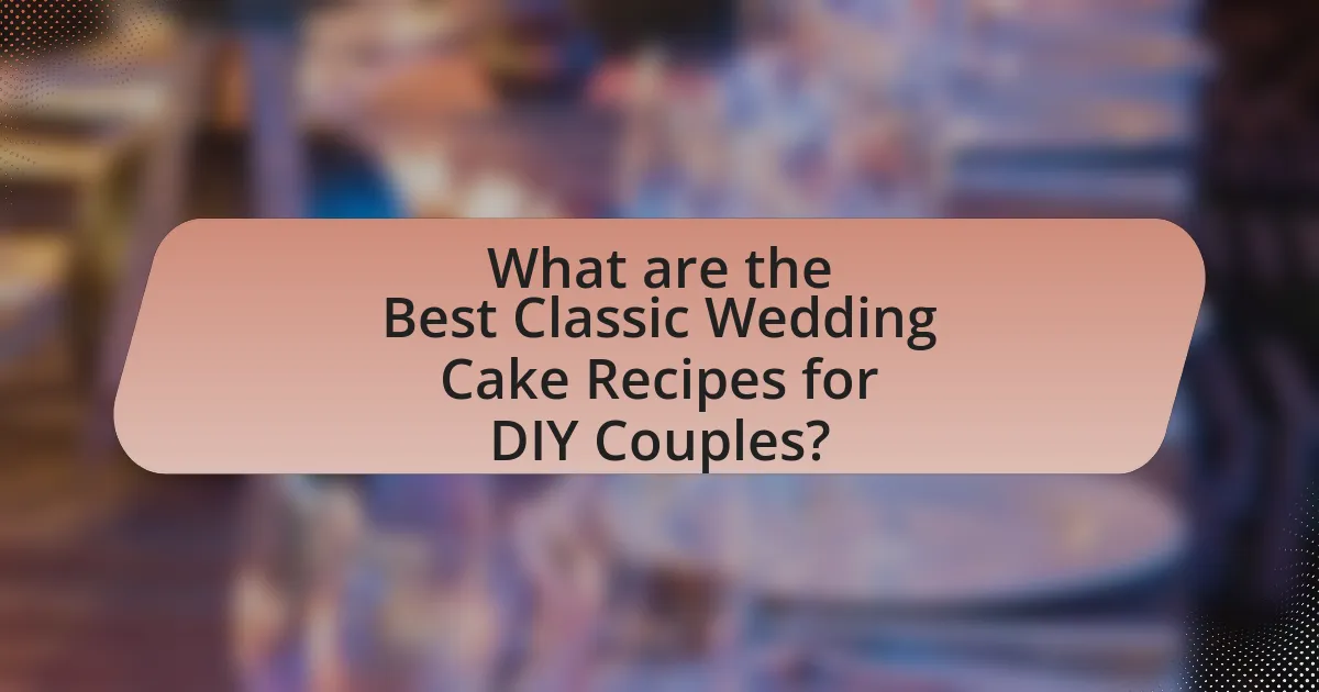 What are the Best Classic Wedding Cake Recipes for DIY Couples?