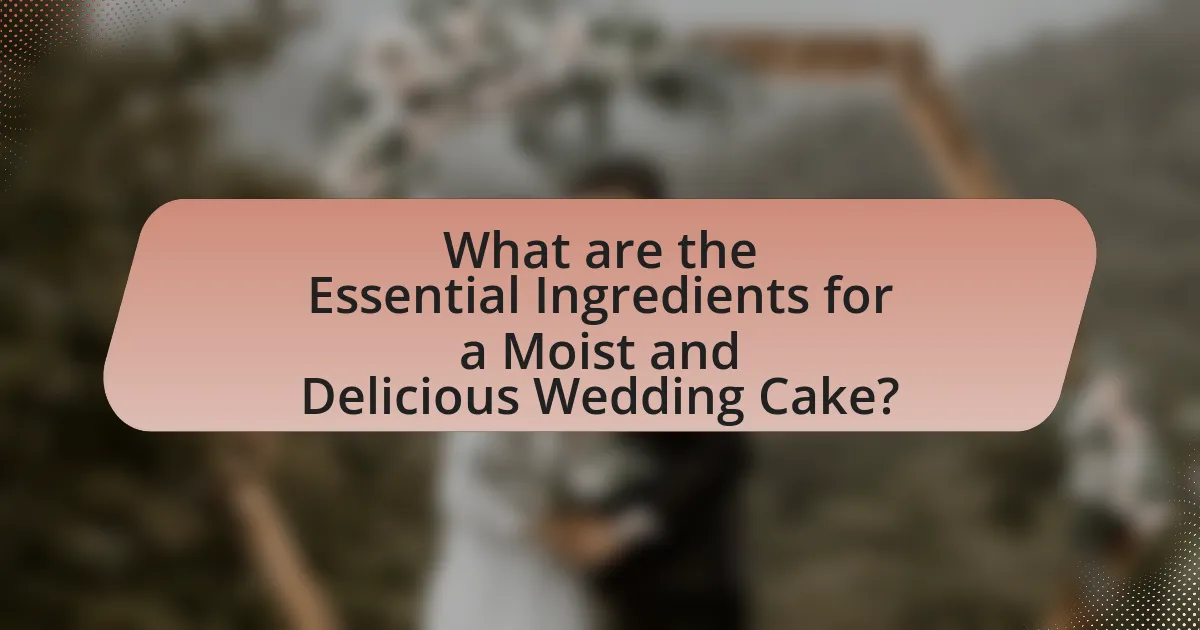 What are the Essential Ingredients for a Moist and Delicious Wedding Cake?