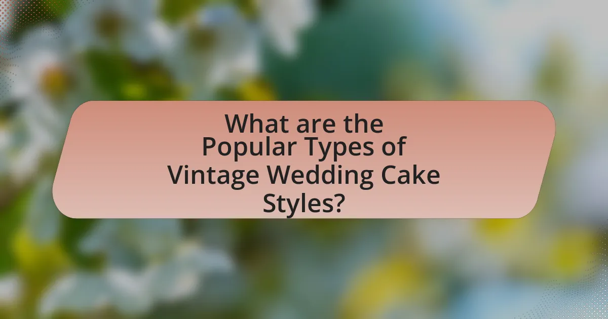 What are the Popular Types of Vintage Wedding Cake Styles?