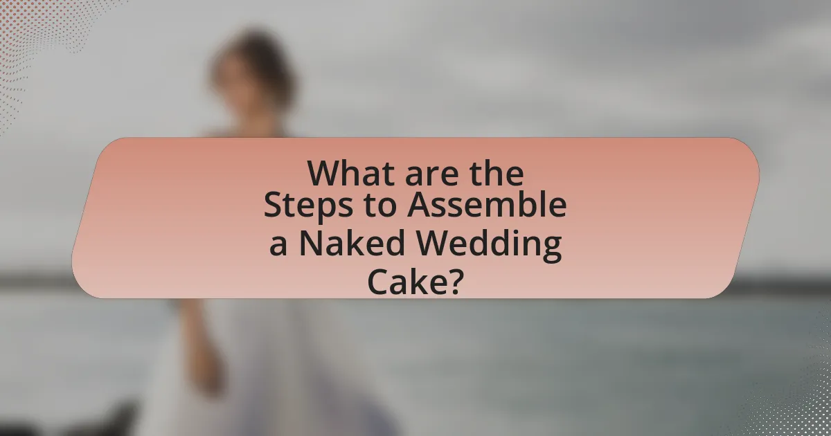 What are the Steps to Assemble a Naked Wedding Cake?