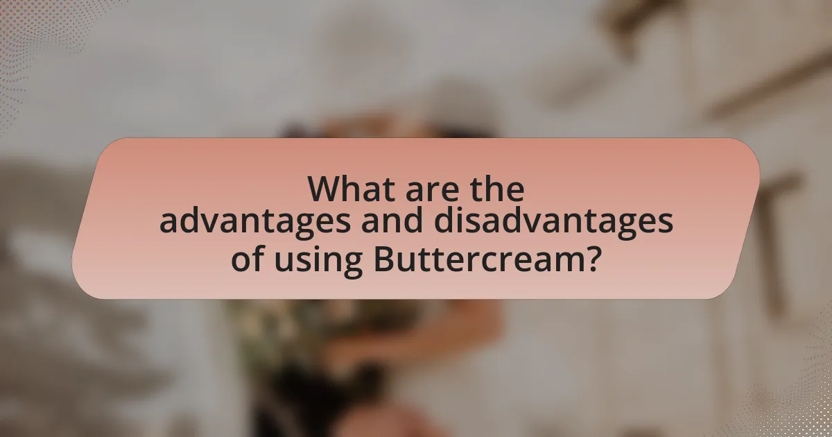 What are the advantages and disadvantages of using Buttercream?