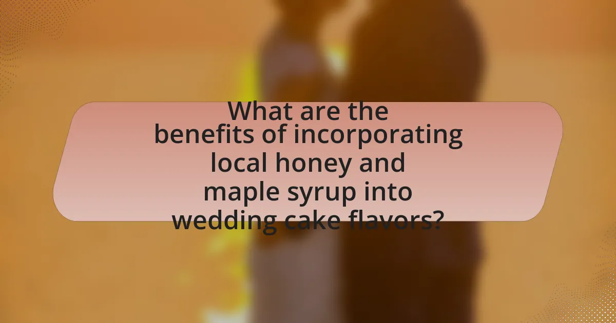 What are the benefits of incorporating local honey and maple syrup into wedding cake flavors?