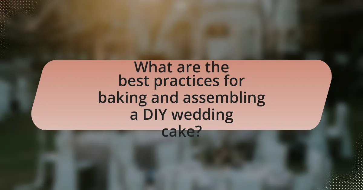 What are the best practices for baking and assembling a DIY wedding cake?
